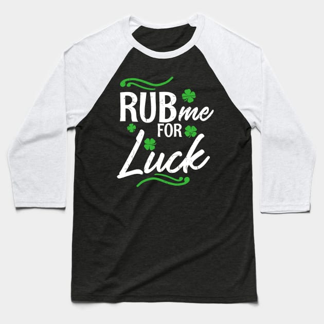 Rub me for Luck T-Shirt Saint Paddys Day Ireland Gift Baseball T-Shirt by biNutz